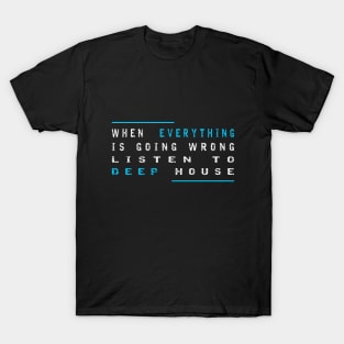 When Everything Is Going Wrong Listen To Deep House (Blue) T-Shirt